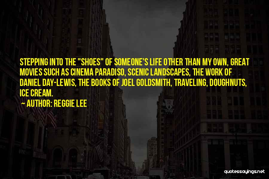 Reggie Lee Quotes: Stepping Into The Shoes Of Someone's Life Other Than My Own, Great Movies Such As Cinema Paradiso, Scenic Landscapes, The