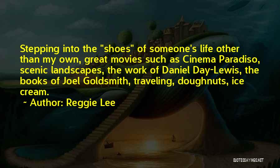 Reggie Lee Quotes: Stepping Into The Shoes Of Someone's Life Other Than My Own, Great Movies Such As Cinema Paradiso, Scenic Landscapes, The