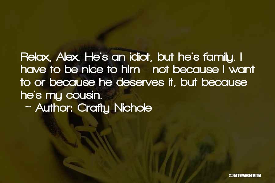 Crafty Nichole Quotes: Relax, Alex. He's An Idiot, But He's Family. I Have To Be Nice To Him - Not Because I Want