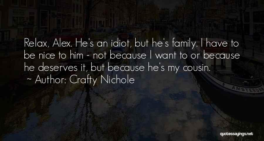 Crafty Nichole Quotes: Relax, Alex. He's An Idiot, But He's Family. I Have To Be Nice To Him - Not Because I Want