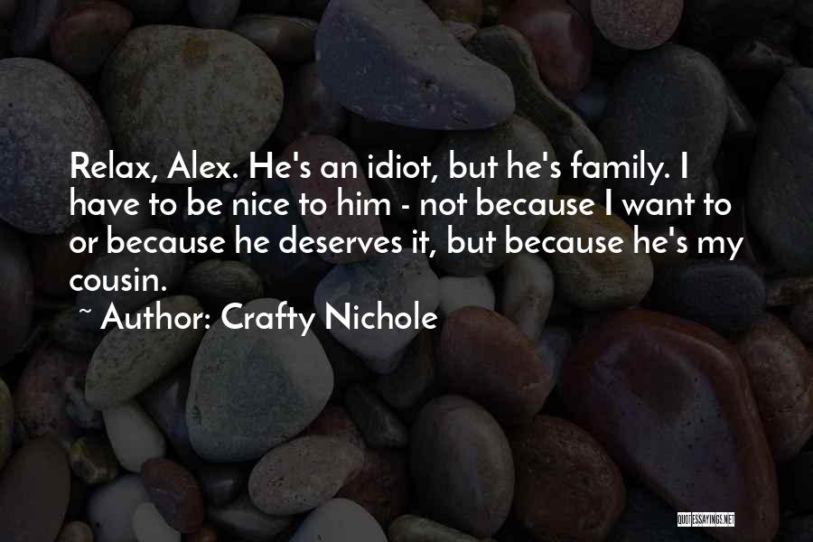 Crafty Nichole Quotes: Relax, Alex. He's An Idiot, But He's Family. I Have To Be Nice To Him - Not Because I Want