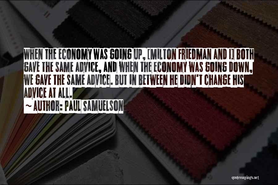 Paul Samuelson Quotes: When The Economy Was Going Up, [milton Friedman And I] Both Gave The Same Advice, And When The Economy Was