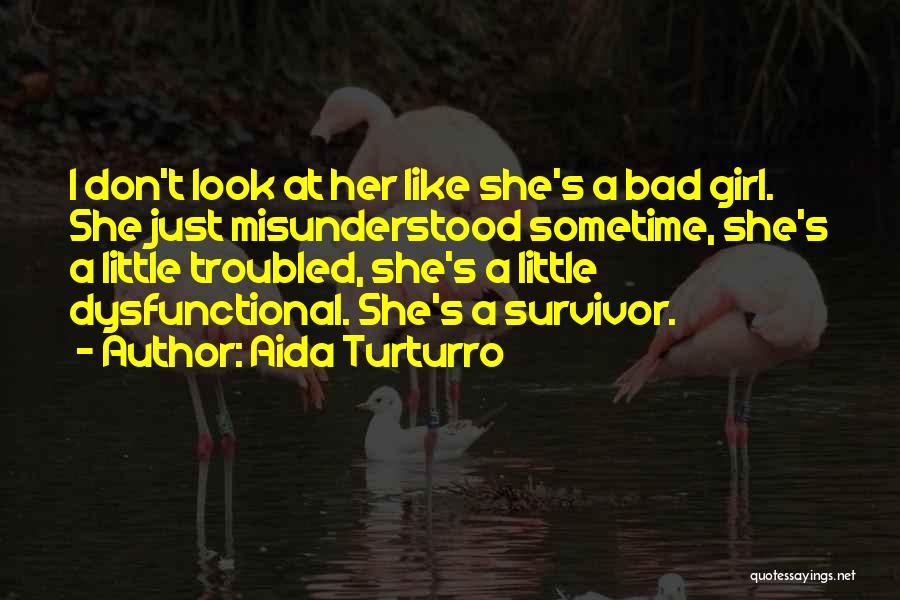 Aida Turturro Quotes: I Don't Look At Her Like She's A Bad Girl. She Just Misunderstood Sometime, She's A Little Troubled, She's A