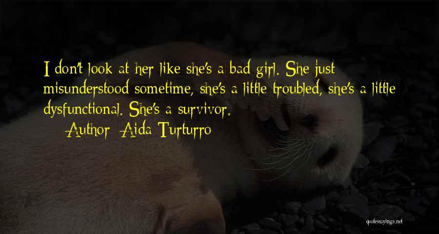 Aida Turturro Quotes: I Don't Look At Her Like She's A Bad Girl. She Just Misunderstood Sometime, She's A Little Troubled, She's A