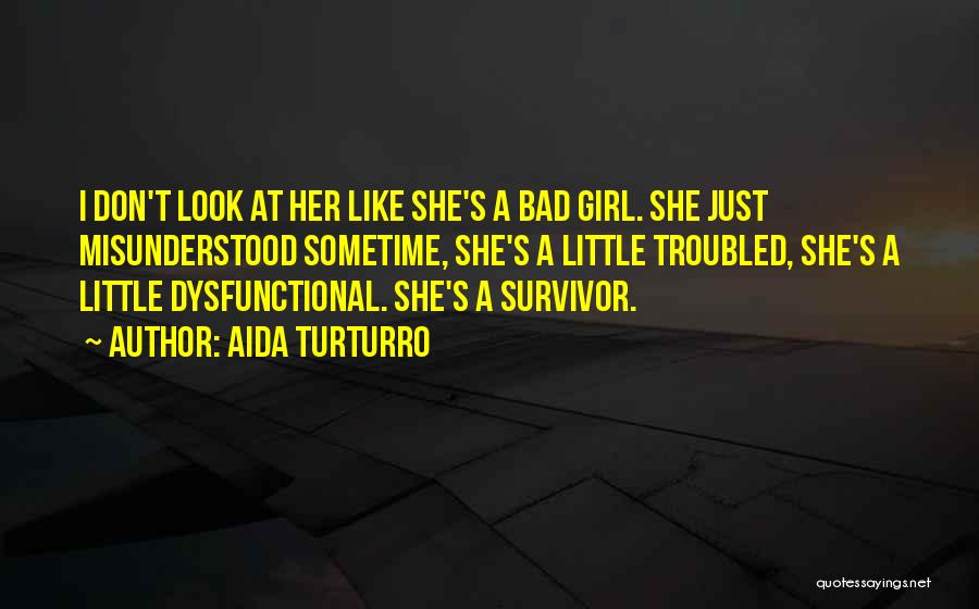 Aida Turturro Quotes: I Don't Look At Her Like She's A Bad Girl. She Just Misunderstood Sometime, She's A Little Troubled, She's A