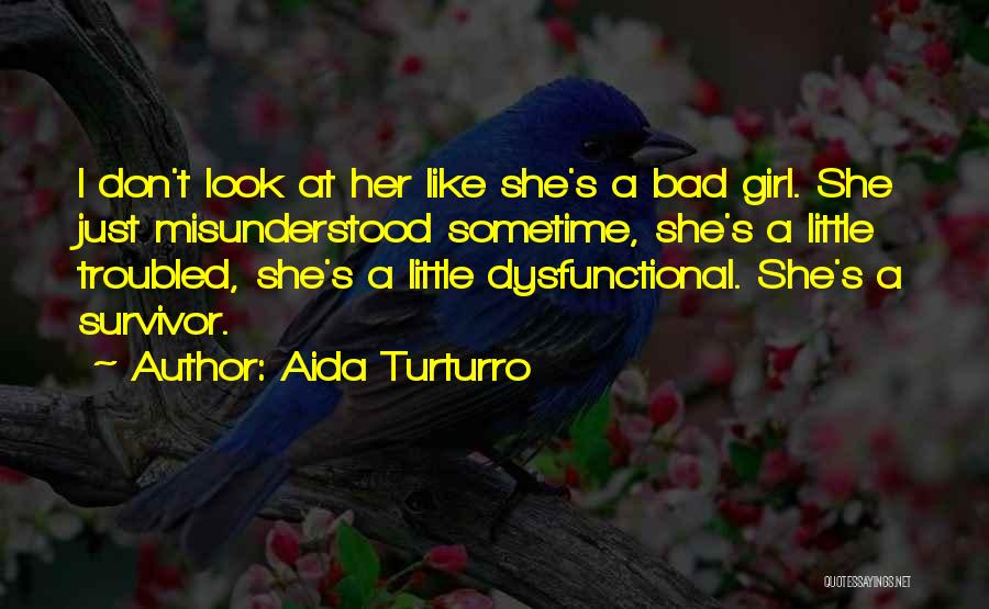 Aida Turturro Quotes: I Don't Look At Her Like She's A Bad Girl. She Just Misunderstood Sometime, She's A Little Troubled, She's A