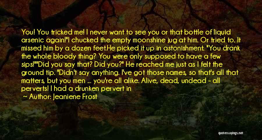 Jeaniene Frost Quotes: You! You Tricked Me! I Never Want To See You Or That Bottle Of Liquid Arsenic Again!i Chucked The Empty