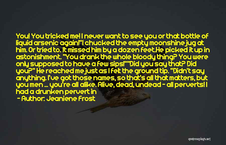 Jeaniene Frost Quotes: You! You Tricked Me! I Never Want To See You Or That Bottle Of Liquid Arsenic Again!i Chucked The Empty