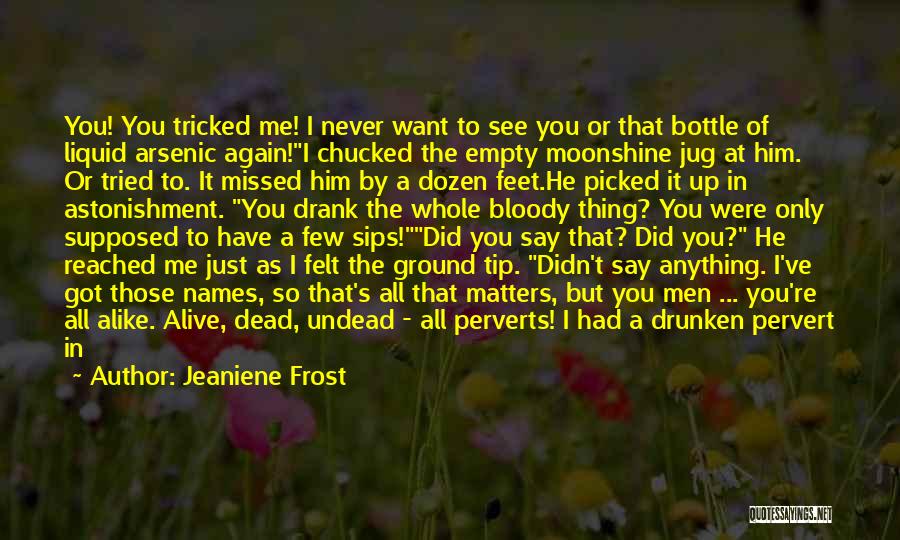 Jeaniene Frost Quotes: You! You Tricked Me! I Never Want To See You Or That Bottle Of Liquid Arsenic Again!i Chucked The Empty