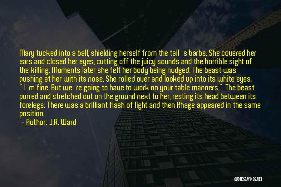 J.R. Ward Quotes: Mary Tucked Into A Ball, Shielding Herself From The Tail's Barbs. She Covered Her Ears And Closed Her Eyes, Cutting
