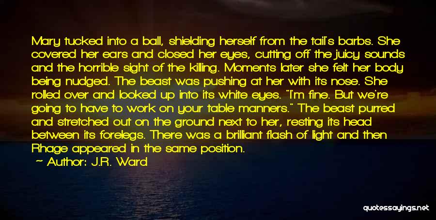 J.R. Ward Quotes: Mary Tucked Into A Ball, Shielding Herself From The Tail's Barbs. She Covered Her Ears And Closed Her Eyes, Cutting