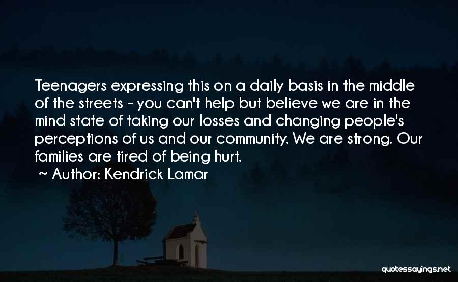 Kendrick Lamar Quotes: Teenagers Expressing This On A Daily Basis In The Middle Of The Streets - You Can't Help But Believe We