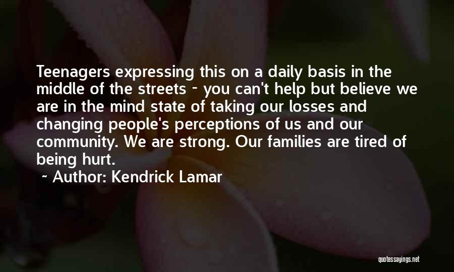 Kendrick Lamar Quotes: Teenagers Expressing This On A Daily Basis In The Middle Of The Streets - You Can't Help But Believe We
