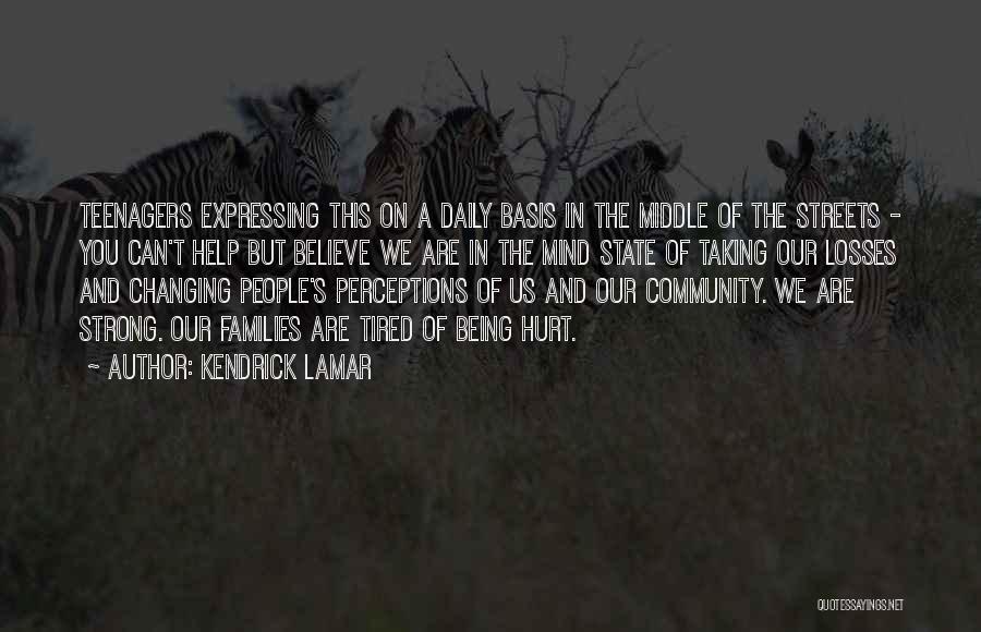 Kendrick Lamar Quotes: Teenagers Expressing This On A Daily Basis In The Middle Of The Streets - You Can't Help But Believe We