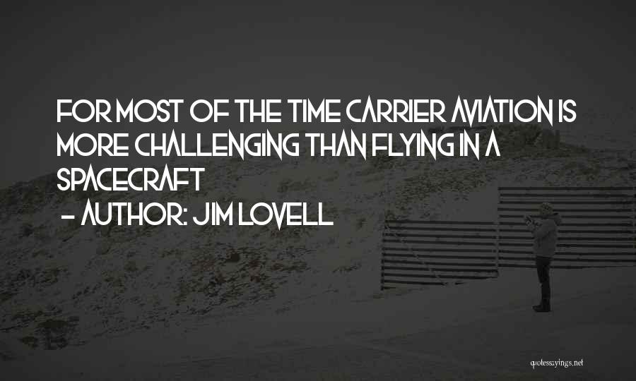 Jim Lovell Quotes: For Most Of The Time Carrier Aviation Is More Challenging Than Flying In A Spacecraft