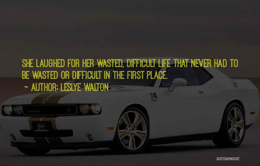 Leslye Walton Quotes: She Laughed For Her Wasted, Difficult Life That Never Had To Be Wasted Or Difficult In The First Place.