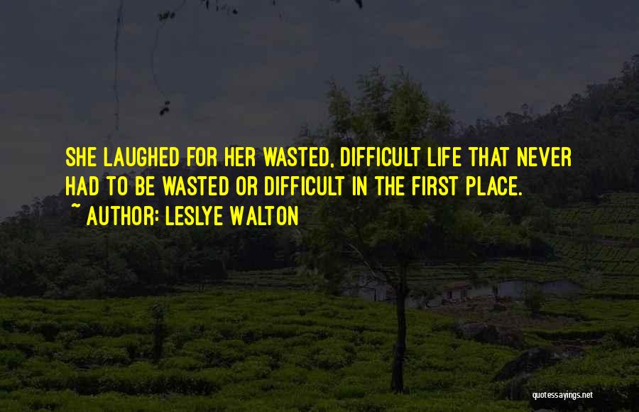 Leslye Walton Quotes: She Laughed For Her Wasted, Difficult Life That Never Had To Be Wasted Or Difficult In The First Place.