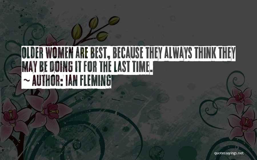 Ian Fleming Quotes: Older Women Are Best, Because They Always Think They May Be Doing It For The Last Time.