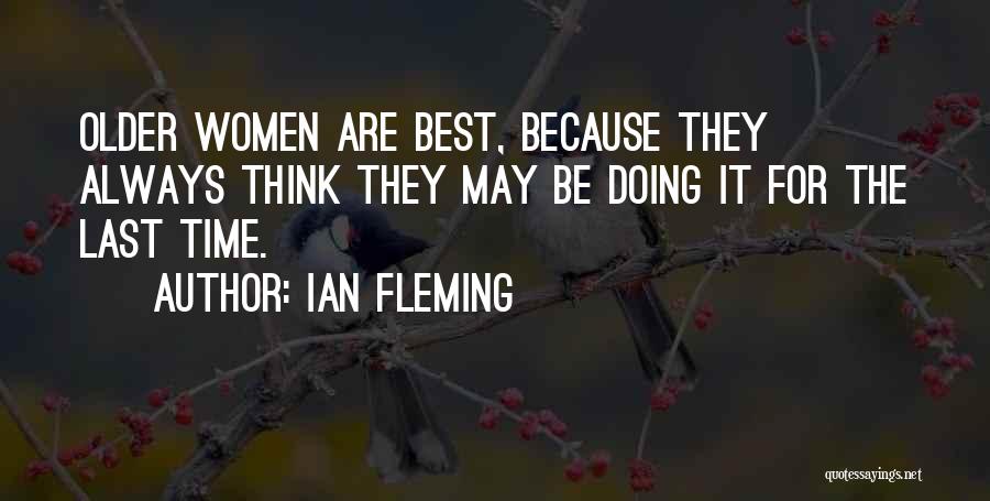 Ian Fleming Quotes: Older Women Are Best, Because They Always Think They May Be Doing It For The Last Time.