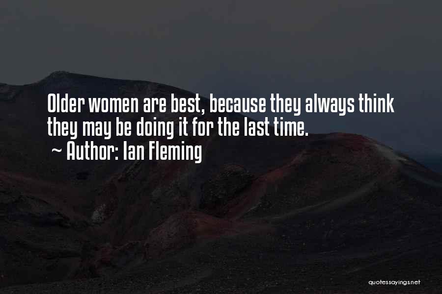 Ian Fleming Quotes: Older Women Are Best, Because They Always Think They May Be Doing It For The Last Time.