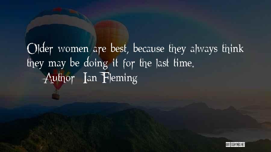 Ian Fleming Quotes: Older Women Are Best, Because They Always Think They May Be Doing It For The Last Time.