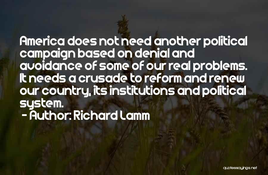 Richard Lamm Quotes: America Does Not Need Another Political Campaign Based On Denial And Avoidance Of Some Of Our Real Problems. It Needs