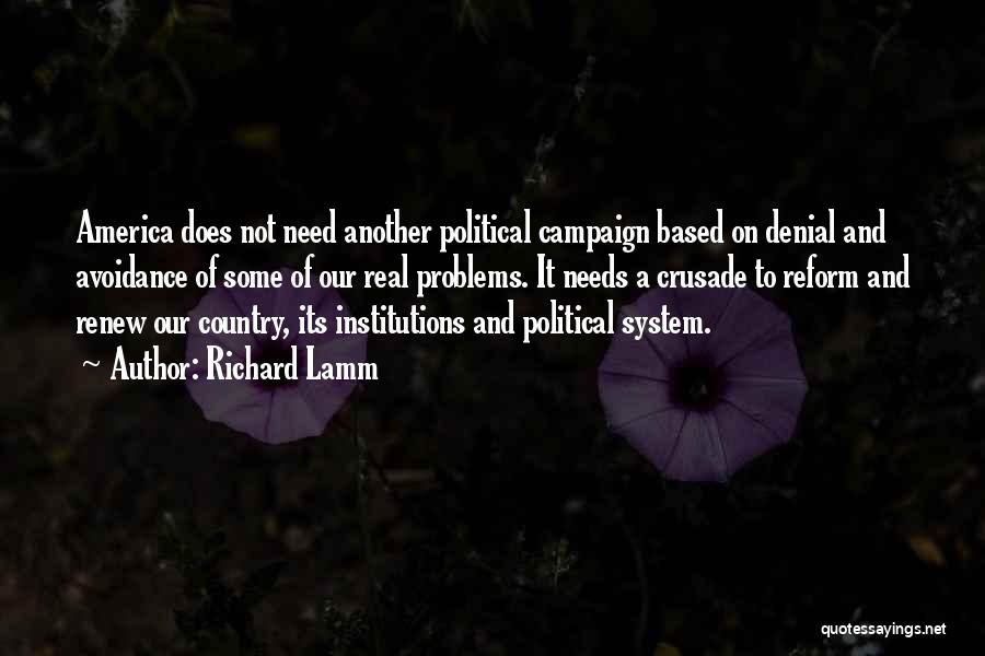 Richard Lamm Quotes: America Does Not Need Another Political Campaign Based On Denial And Avoidance Of Some Of Our Real Problems. It Needs