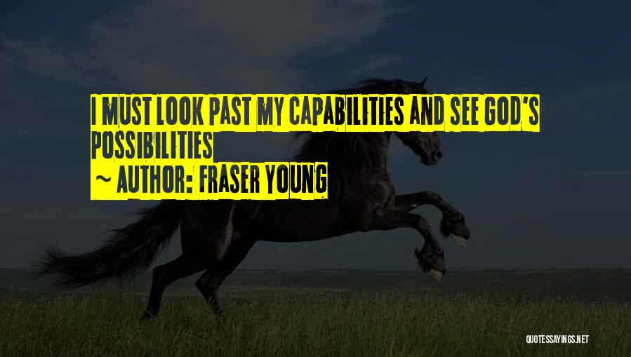 Fraser Young Quotes: I Must Look Past My Capabilities And See God's Possibilities