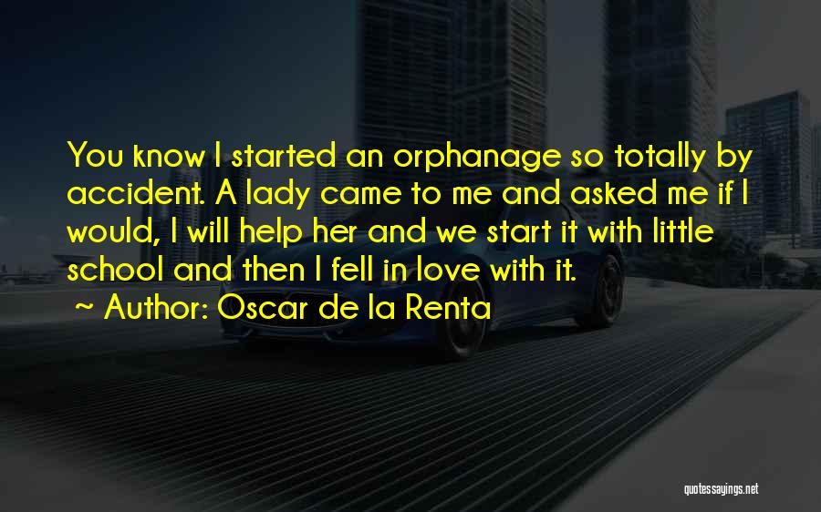 Oscar De La Renta Quotes: You Know I Started An Orphanage So Totally By Accident. A Lady Came To Me And Asked Me If I