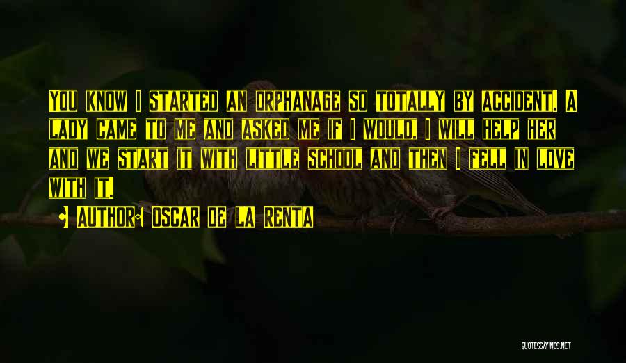 Oscar De La Renta Quotes: You Know I Started An Orphanage So Totally By Accident. A Lady Came To Me And Asked Me If I