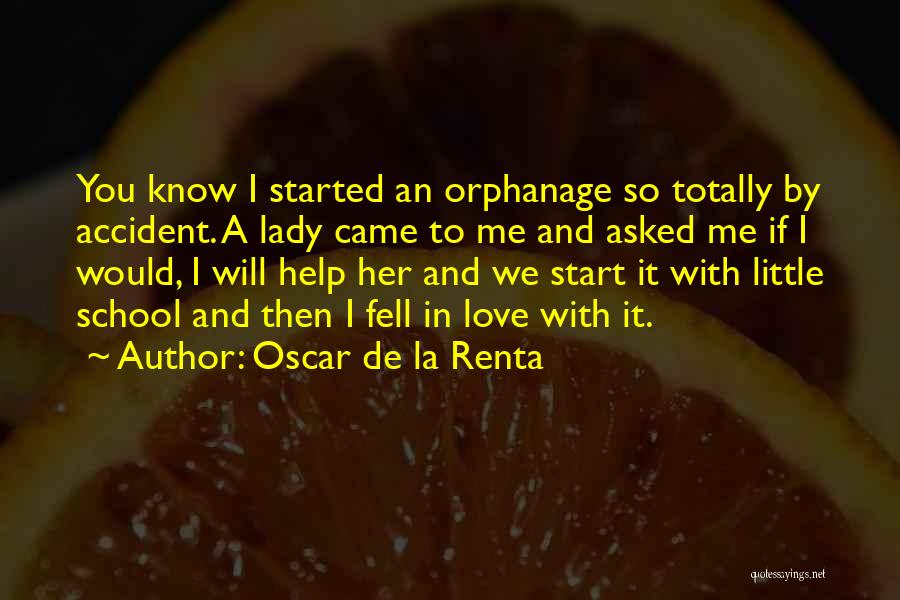 Oscar De La Renta Quotes: You Know I Started An Orphanage So Totally By Accident. A Lady Came To Me And Asked Me If I