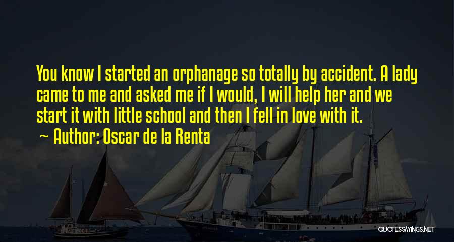 Oscar De La Renta Quotes: You Know I Started An Orphanage So Totally By Accident. A Lady Came To Me And Asked Me If I