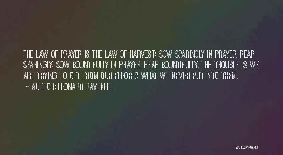 Leonard Ravenhill Quotes: The Law Of Prayer Is The Law Of Harvest: Sow Sparingly In Prayer, Reap Sparingly; Sow Bountifully In Prayer, Reap