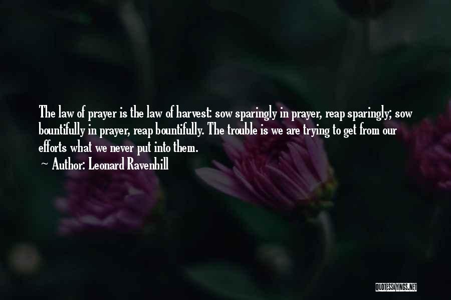 Leonard Ravenhill Quotes: The Law Of Prayer Is The Law Of Harvest: Sow Sparingly In Prayer, Reap Sparingly; Sow Bountifully In Prayer, Reap