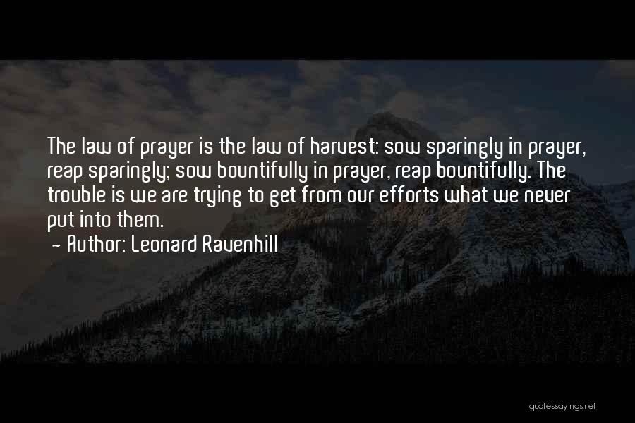 Leonard Ravenhill Quotes: The Law Of Prayer Is The Law Of Harvest: Sow Sparingly In Prayer, Reap Sparingly; Sow Bountifully In Prayer, Reap