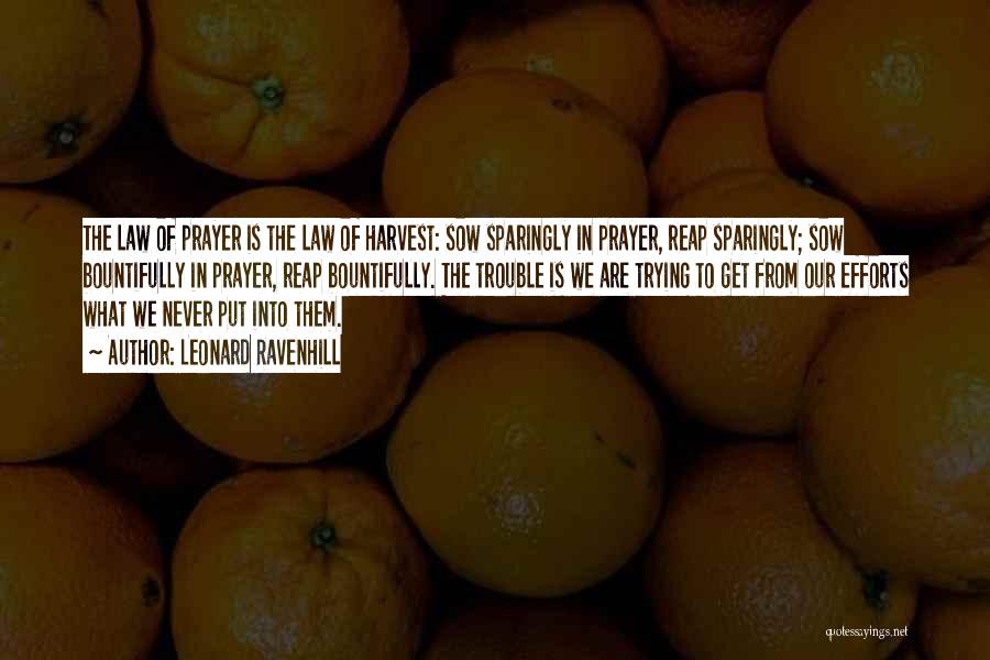 Leonard Ravenhill Quotes: The Law Of Prayer Is The Law Of Harvest: Sow Sparingly In Prayer, Reap Sparingly; Sow Bountifully In Prayer, Reap