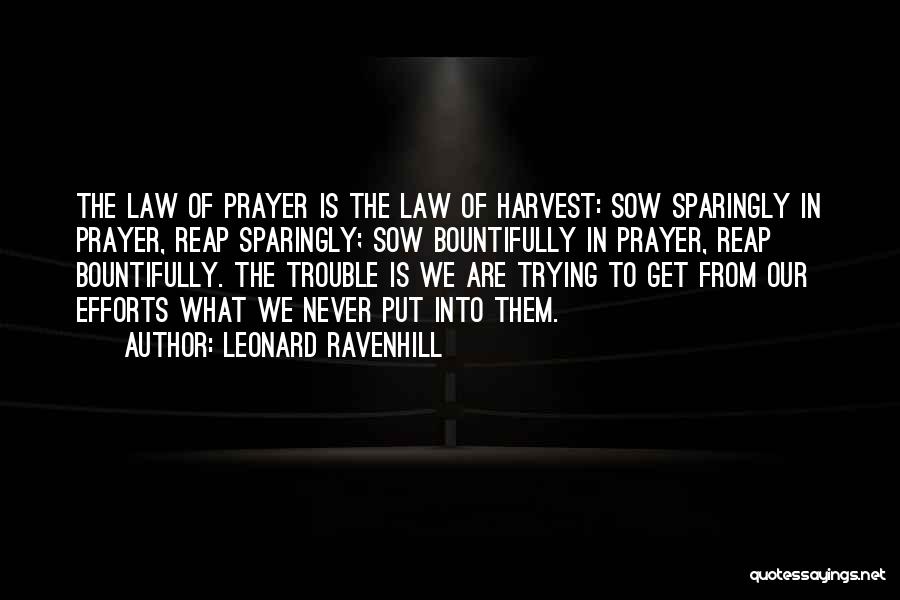 Leonard Ravenhill Quotes: The Law Of Prayer Is The Law Of Harvest: Sow Sparingly In Prayer, Reap Sparingly; Sow Bountifully In Prayer, Reap