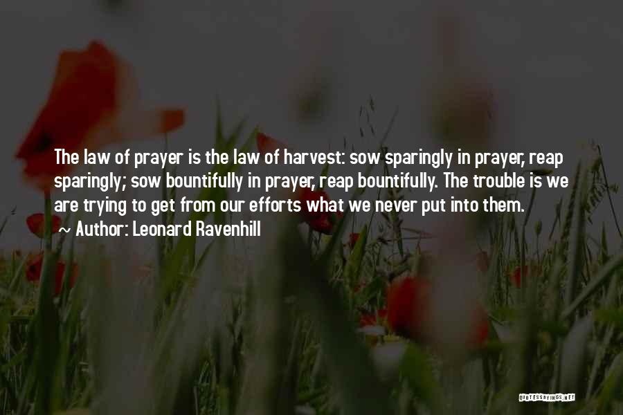 Leonard Ravenhill Quotes: The Law Of Prayer Is The Law Of Harvest: Sow Sparingly In Prayer, Reap Sparingly; Sow Bountifully In Prayer, Reap