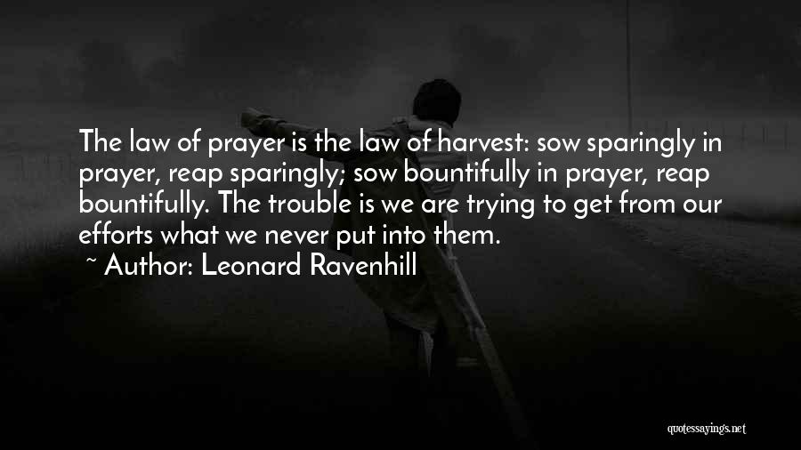 Leonard Ravenhill Quotes: The Law Of Prayer Is The Law Of Harvest: Sow Sparingly In Prayer, Reap Sparingly; Sow Bountifully In Prayer, Reap