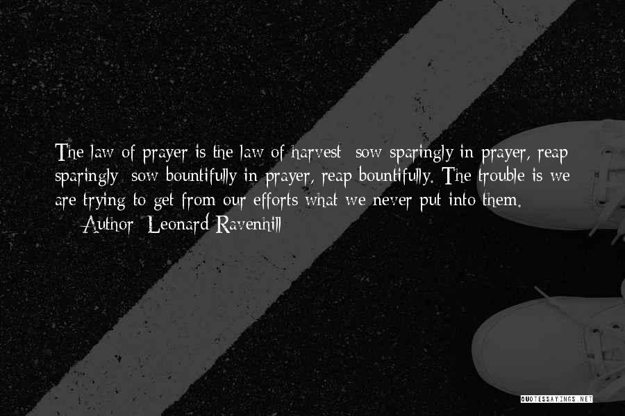 Leonard Ravenhill Quotes: The Law Of Prayer Is The Law Of Harvest: Sow Sparingly In Prayer, Reap Sparingly; Sow Bountifully In Prayer, Reap