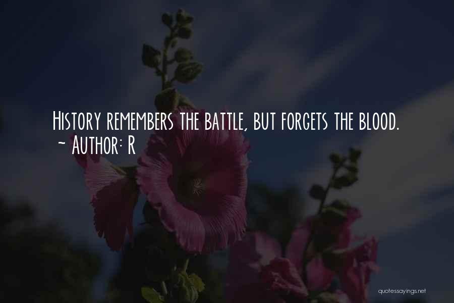 R Quotes: History Remembers The Battle, But Forgets The Blood.