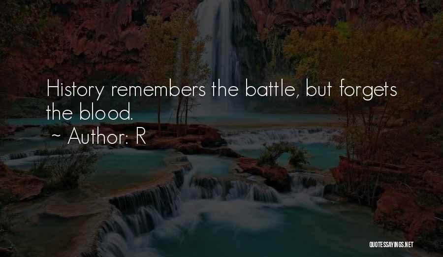 R Quotes: History Remembers The Battle, But Forgets The Blood.