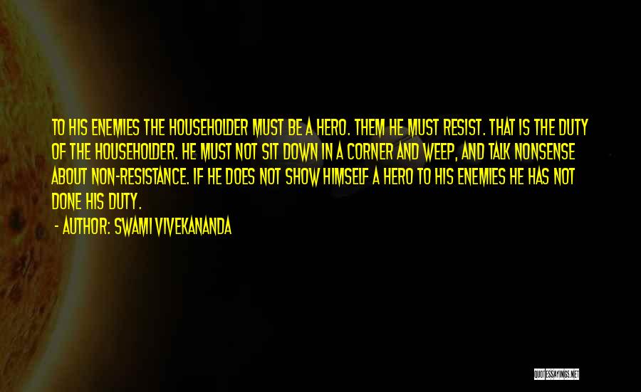 Swami Vivekananda Quotes: To His Enemies The Householder Must Be A Hero. Them He Must Resist. That Is The Duty Of The Householder.