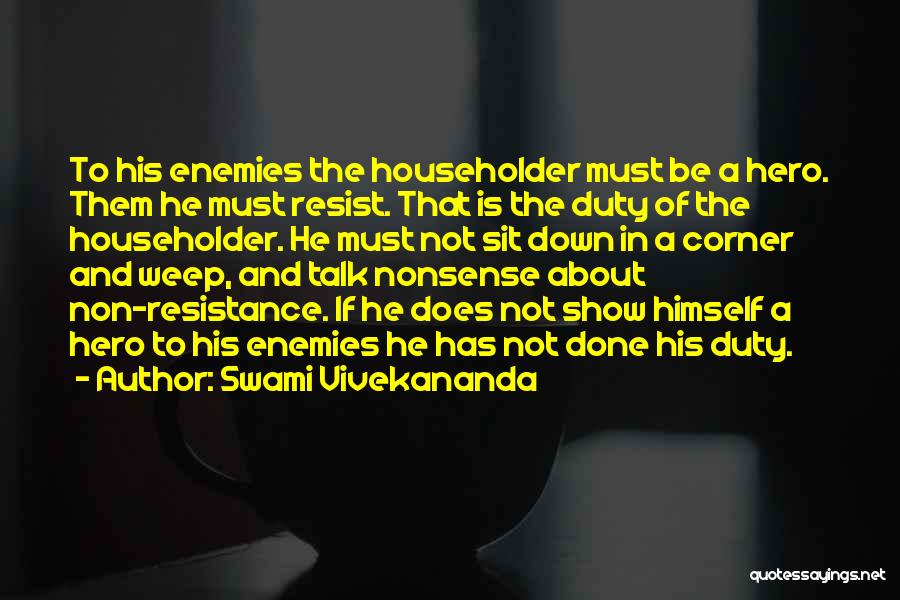 Swami Vivekananda Quotes: To His Enemies The Householder Must Be A Hero. Them He Must Resist. That Is The Duty Of The Householder.