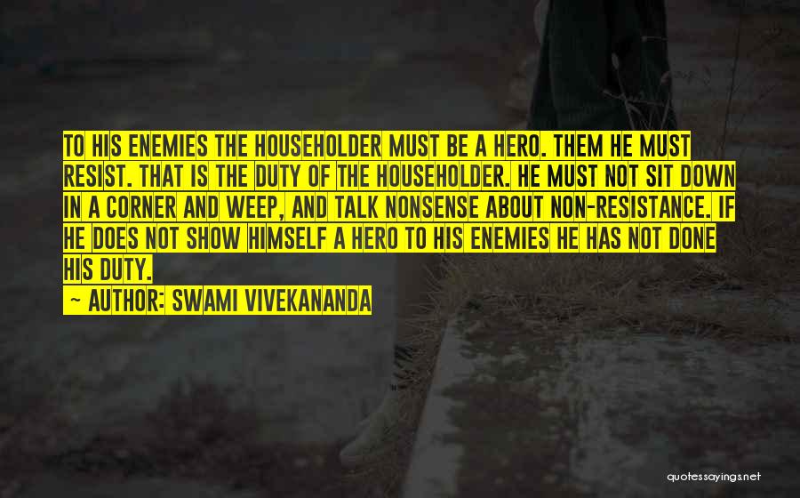 Swami Vivekananda Quotes: To His Enemies The Householder Must Be A Hero. Them He Must Resist. That Is The Duty Of The Householder.