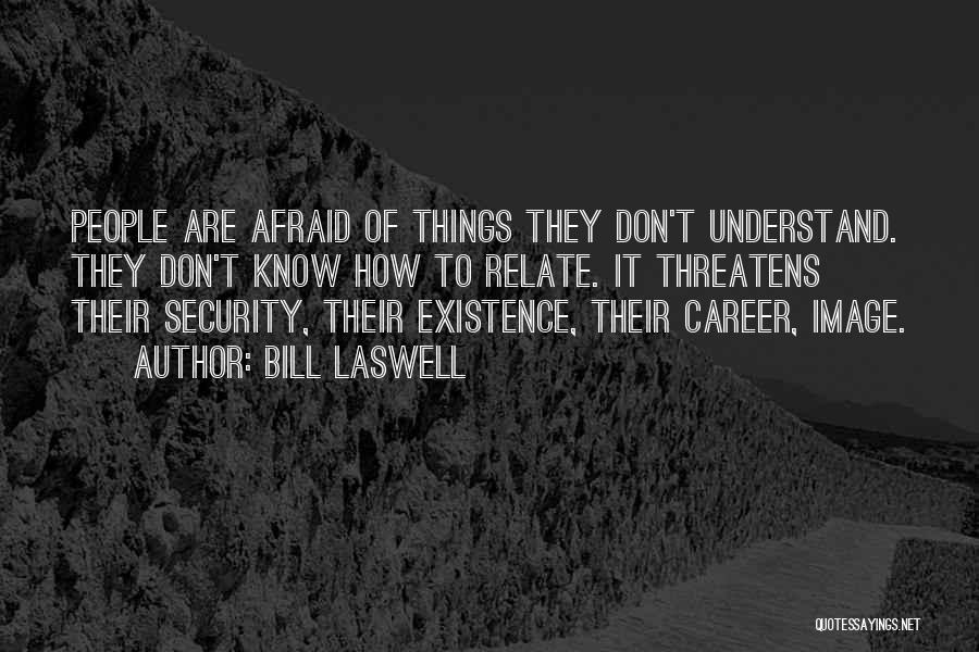 Bill Laswell Quotes: People Are Afraid Of Things They Don't Understand. They Don't Know How To Relate. It Threatens Their Security, Their Existence,