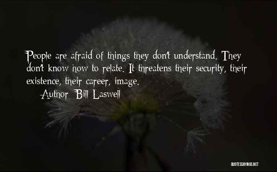Bill Laswell Quotes: People Are Afraid Of Things They Don't Understand. They Don't Know How To Relate. It Threatens Their Security, Their Existence,