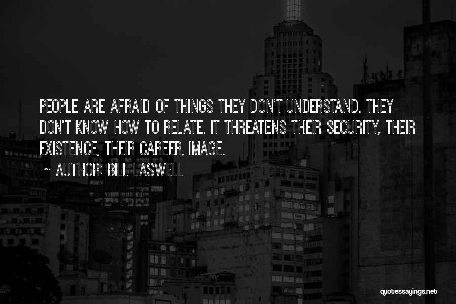 Bill Laswell Quotes: People Are Afraid Of Things They Don't Understand. They Don't Know How To Relate. It Threatens Their Security, Their Existence,
