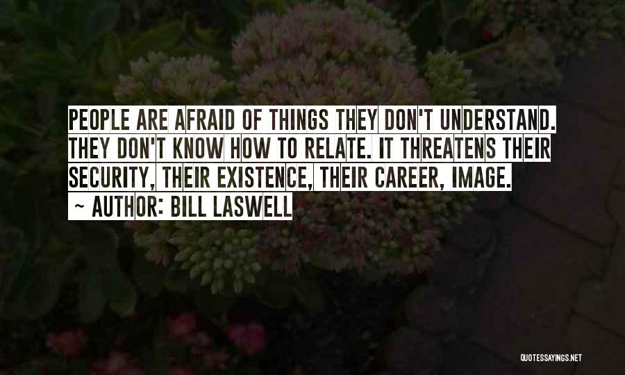 Bill Laswell Quotes: People Are Afraid Of Things They Don't Understand. They Don't Know How To Relate. It Threatens Their Security, Their Existence,