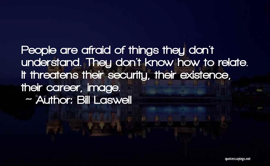 Bill Laswell Quotes: People Are Afraid Of Things They Don't Understand. They Don't Know How To Relate. It Threatens Their Security, Their Existence,